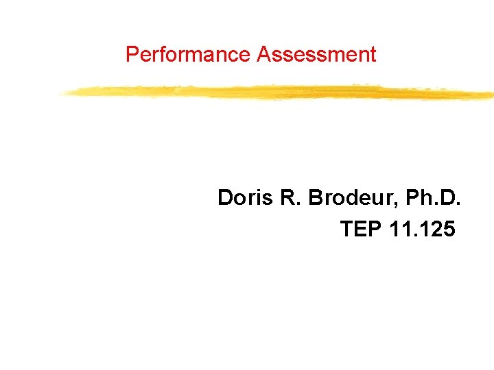 Performance Assessment Doris R. Brodeur, Ph. D. TEP 11. 125 