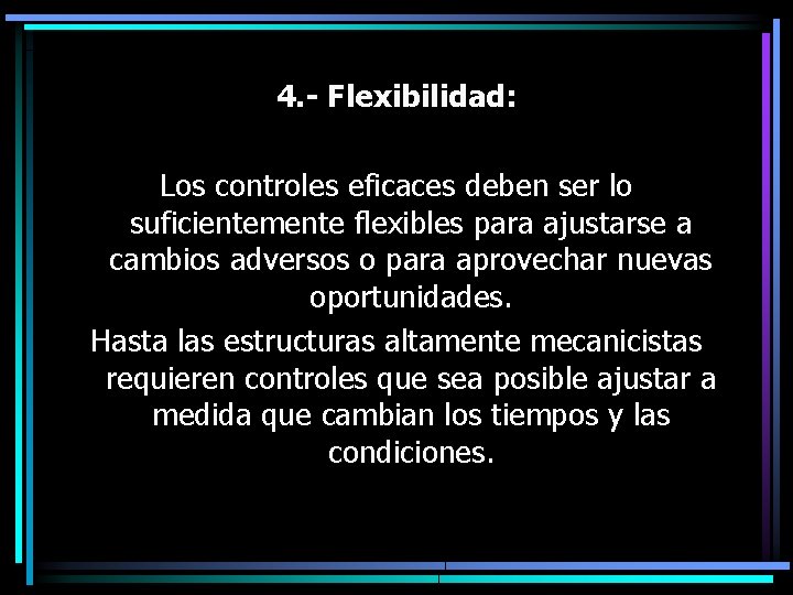 4. - Flexibilidad: Los controles eficaces deben ser lo suficientemente flexibles para ajustarse a