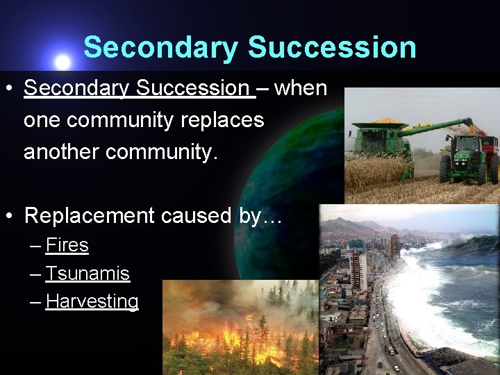 Secondary Succession • Secondary Succession – when one community replaces another community. • Replacement