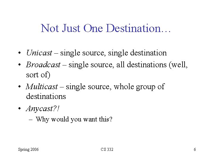 Not Just One Destination… • Unicast – single source, single destination • Broadcast –