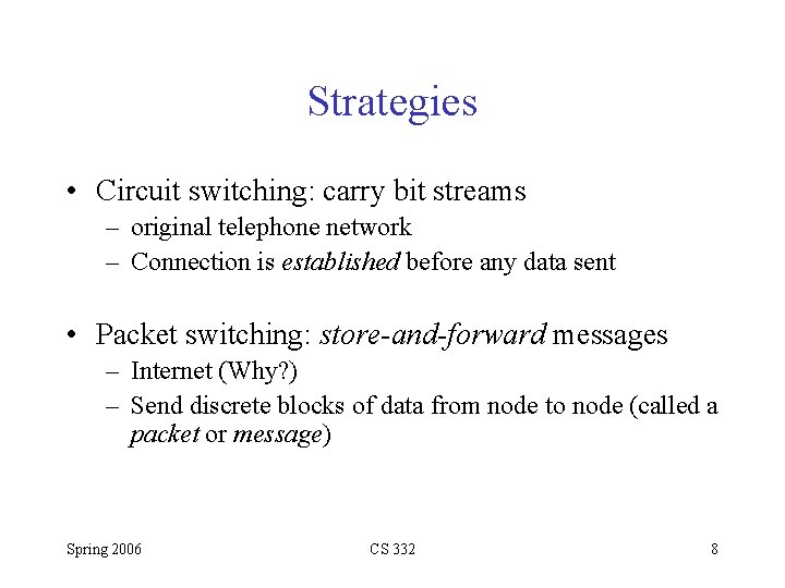 Strategies • Circuit switching: carry bit streams – original telephone network – Connection is