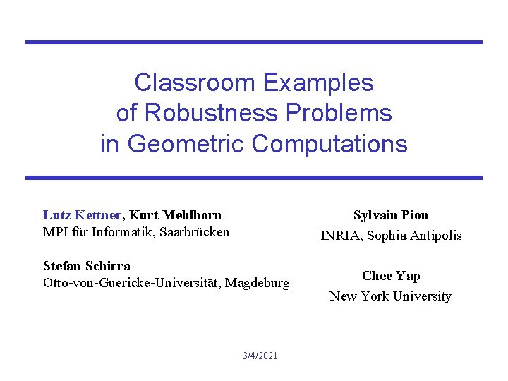 Classroom Examples of Robustness Problems in Geometric Computations Lutz Kettner, Kurt Mehlhorn MPI für