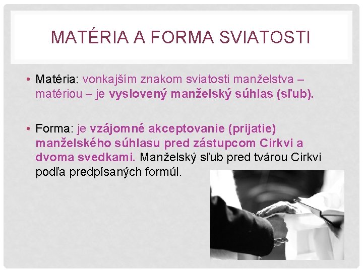 MATÉRIA A FORMA SVIATOSTI • Matéria: vonkajším znakom sviatosti manželstva – Matéria: matériou –