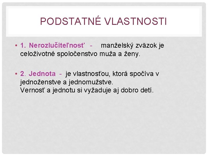 PODSTATNÉ VLASTNOSTI • 1. Nerozlučiteľnosť - manželský zväzok je celoživotné spoločenstvo muža a ženy.