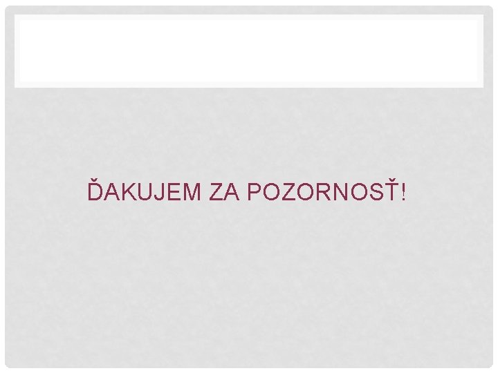 ĎAKUJEM ZA POZORNOSŤ! 