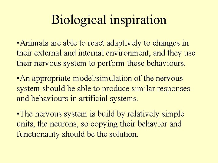 Biological inspiration • Animals are able to react adaptively to changes in their external