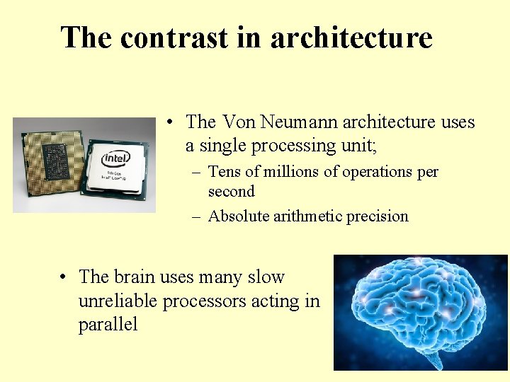 The contrast in architecture • The Von Neumann architecture uses a single processing unit;