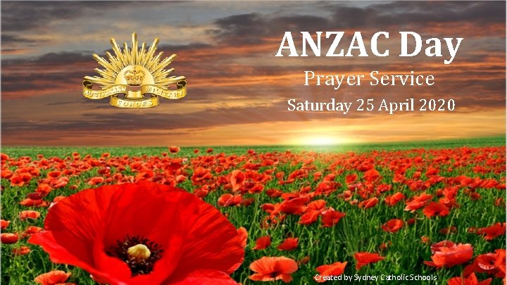 ANZAC Day Prayer Service Saturday 25 April 2020 Created by Sydney Catholic Schools 