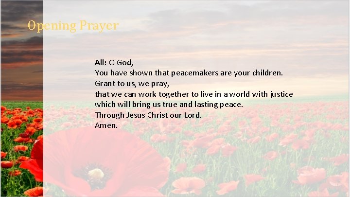 Opening Prayer All: O God, You have shown that peacemakers are your children. Grant