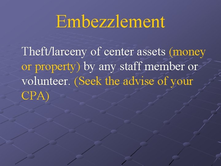Embezzlement Theft/larceny of center assets (money or property) by any staff member or volunteer.
