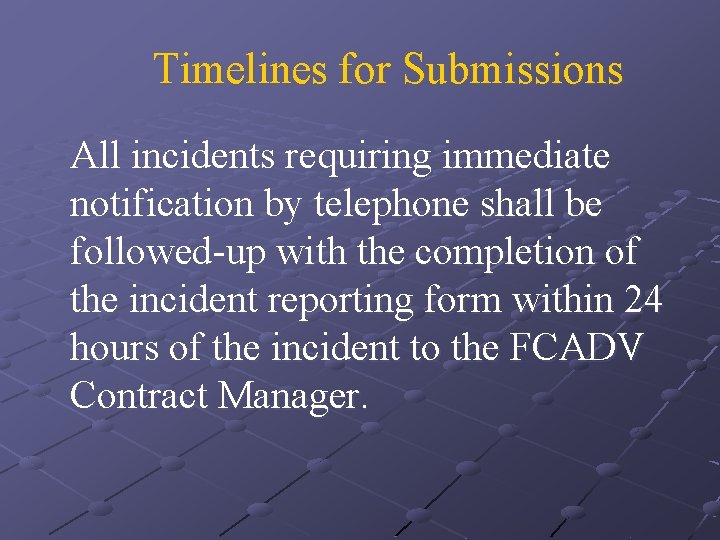 Timelines for Submissions All incidents requiring immediate notification by telephone shall be followed-up with