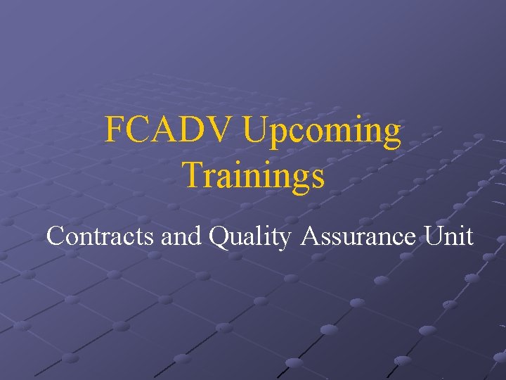 FCADV Upcoming Trainings Contracts and Quality Assurance Unit 