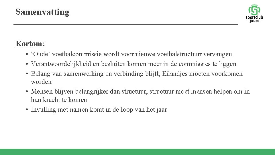 Samenvatting Kortom: • ‘Oude’ voetbalcommissie wordt voor nieuwe voetbalstructuur vervangen • Verantwoordelijkheid en besluiten