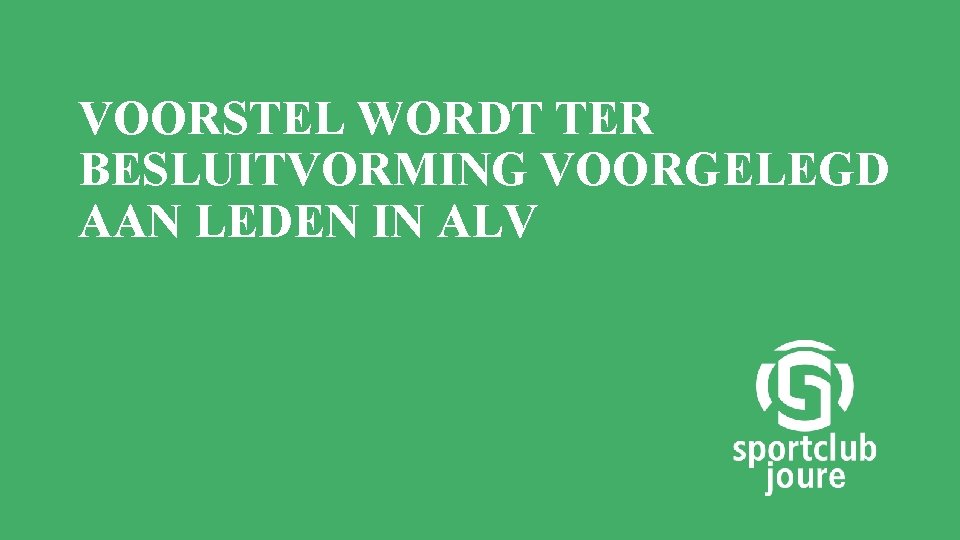 VOORSTEL WORDT TER BESLUITVORMING VOORGELEGD AAN LEDEN IN ALV 