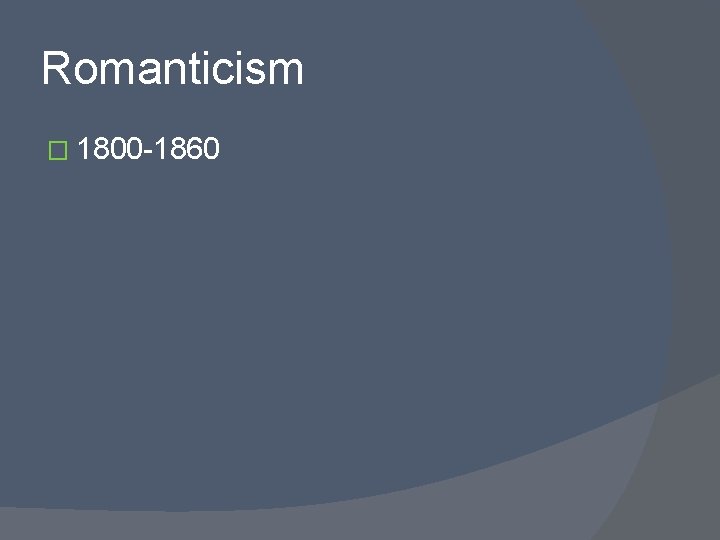 Romanticism � 1800 -1860 