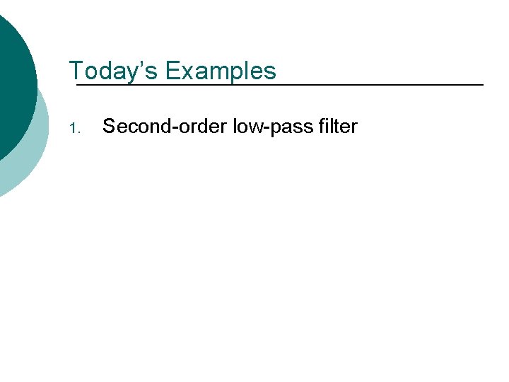 Today’s Examples 1. Second-order low-pass filter 