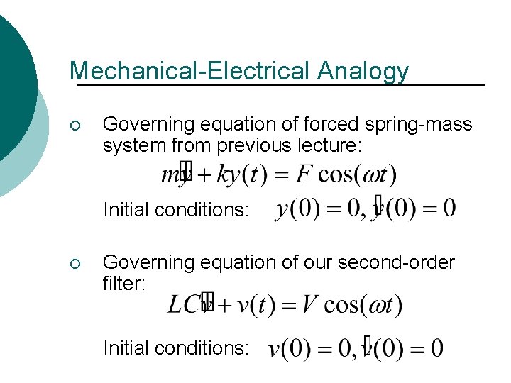 Mechanical-Electrical Analogy ¡ Governing equation of forced spring-mass system from previous lecture: Initial conditions: