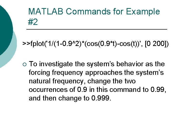 MATLAB Commands for Example #2 >>fplot('1/(1 -0. 9^2)*(cos(0. 9*t)-cos(t))', [0 200]) ¡ To investigate