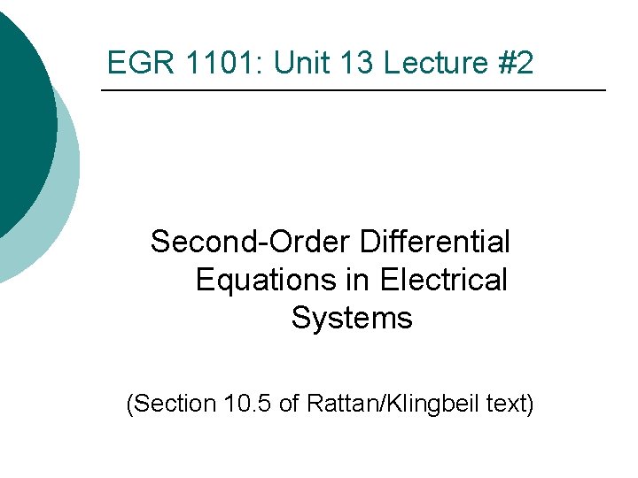 EGR 1101: Unit 13 Lecture #2 Second-Order Differential Equations in Electrical Systems (Section 10.
