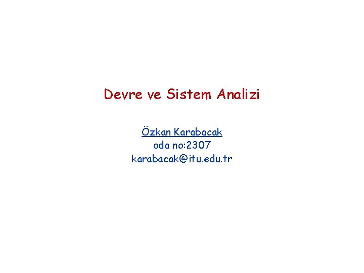 Devre ve Sistem Analizi Özkan Karabacak oda no: 2307 karabacak@itu. edu. tr 