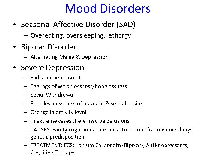 Mood Disorders • Seasonal Affective Disorder (SAD) – Overeating, oversleeping, lethargy • Bipolar Disorder