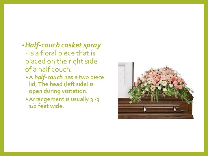  • Half-couch casket spray ‐ is a floral piece that is placed on