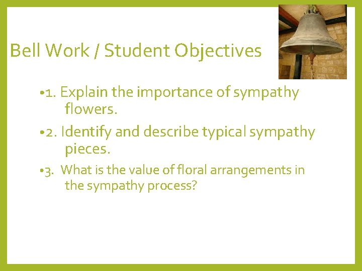 Bell Work / Student Objectives • 1. Explain the importance of sympathy flowers. •