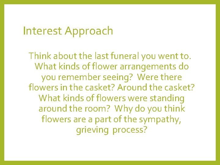 Interest Approach Think about the last funeral you went to. What kinds of flower