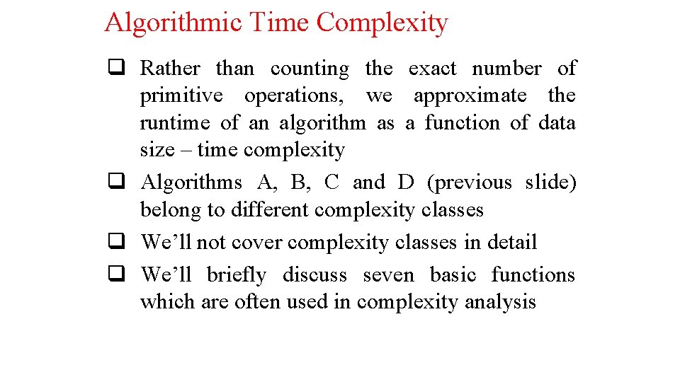 Algorithmic Time Complexity q Rather than counting the exact number of primitive operations, we Algorithmic Time Complexity q Rather than counting the exact number of primitive operations, we