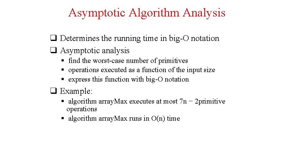 Asymptotic Algorithm Analysis q Determines the running time in big-O notation q Asymptotic analysis Asymptotic Algorithm Analysis q Determines the running time in big-O notation q Asymptotic analysis