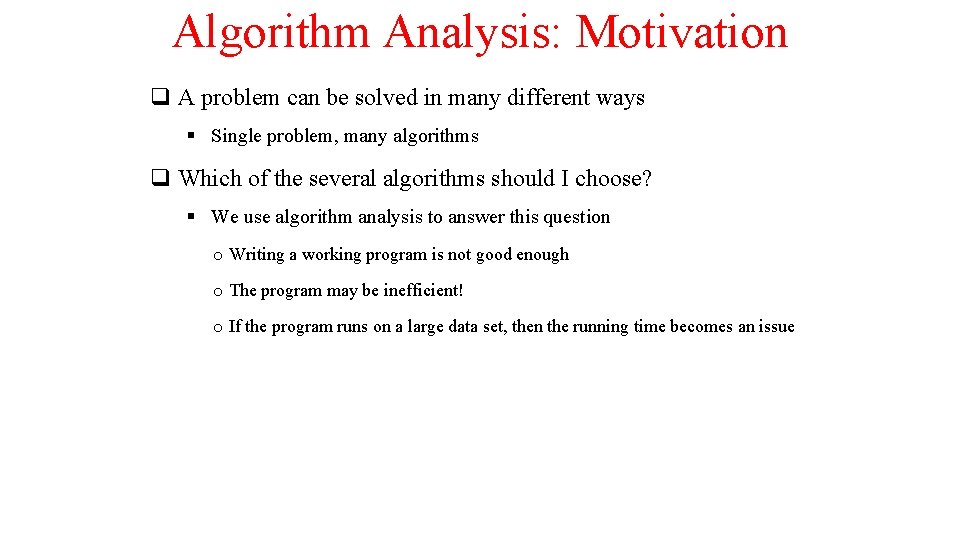 Algorithm Analysis: Motivation q A problem can be solved in many different ways § Algorithm Analysis: Motivation q A problem can be solved in many different ways §