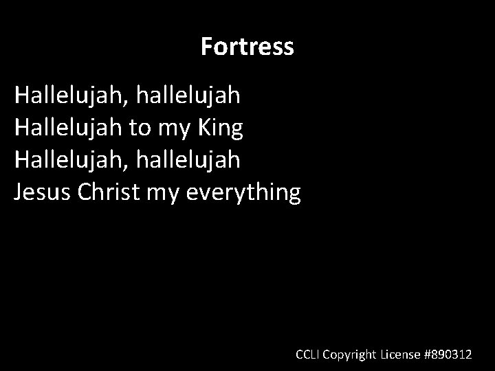 Fortress Hallelujah, hallelujah Hallelujah to my King Hallelujah, hallelujah Jesus Christ my everything CCLI