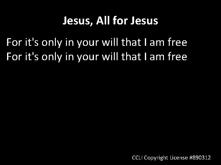 Jesus, All for Jesus For it's only in your will that I am free