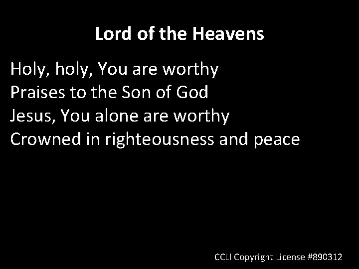 Lord of the Heavens Holy, holy, You are worthy Praises to the Son of