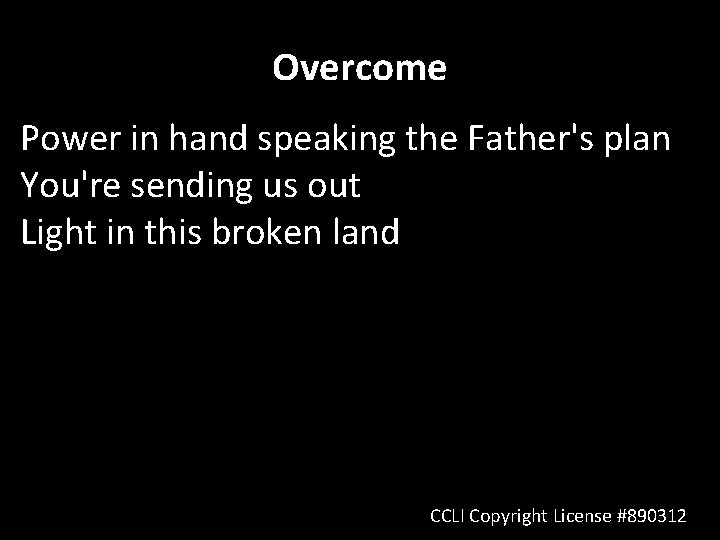 Overcome Power in hand speaking the Father's plan You're sending us out Light in