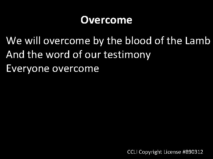 Overcome We will overcome by the blood of the Lamb And the word of