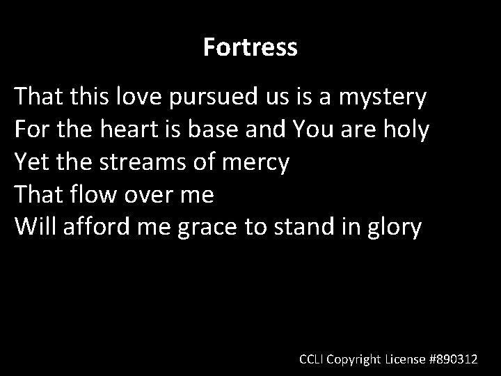 Fortress That this love pursued us is a mystery For the heart is base