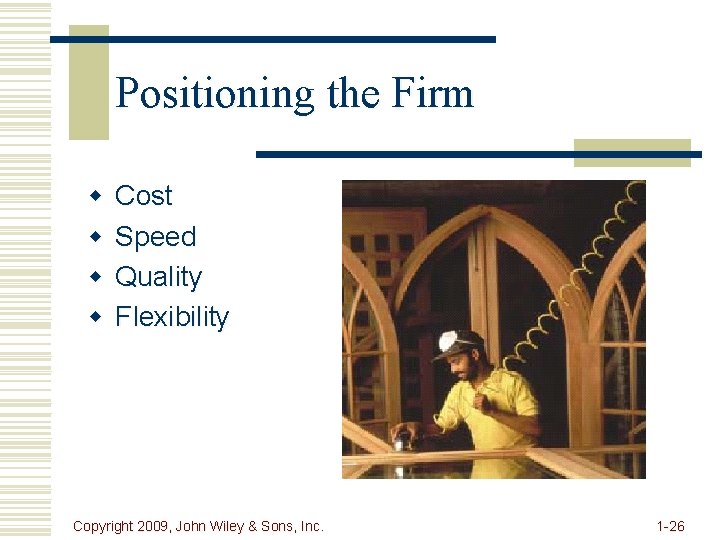 Positioning the Firm w w Cost Speed Quality Flexibility Copyright 2009, John Wiley &