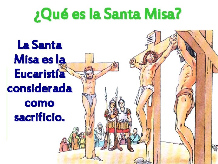 ¿Qué es la Santa Misa? La Santa Misa es la Eucaristía considerada como sacrificio.