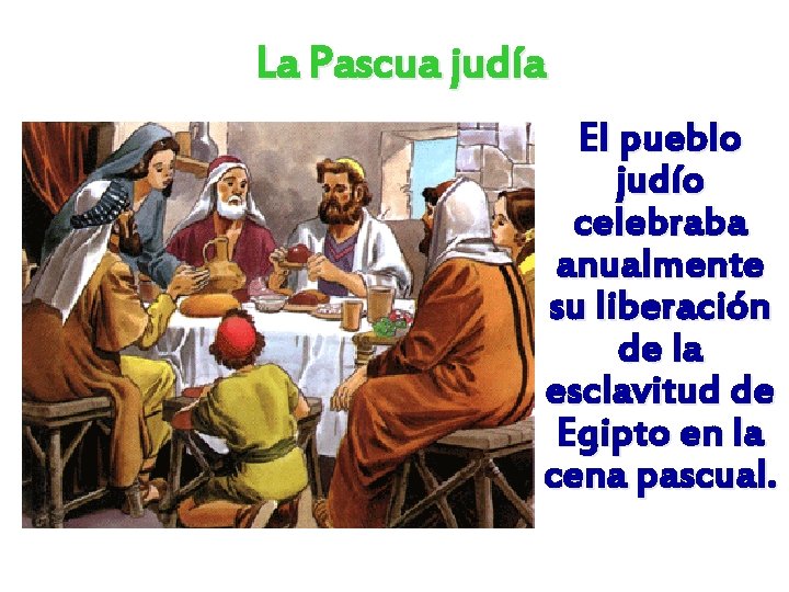 La Pascua judía El pueblo judío celebraba anualmente su liberación de la esclavitud de