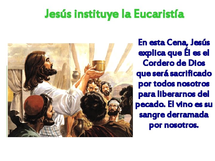 Jesús instituye la Eucaristía En esta Cena, Jesús explica que Él es el Cordero