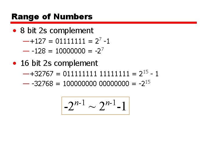 Range of Numbers • 8 bit 2 s complement —+127 = 01111111 = 27