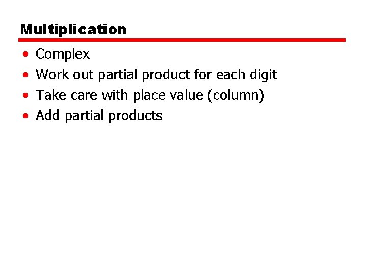 Multiplication • • Complex Work out partial product for each digit Take care with