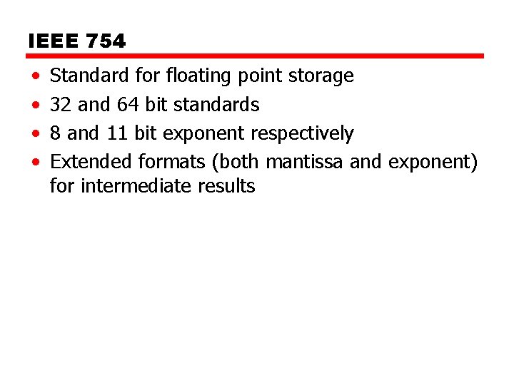 IEEE 754 • • Standard for floating point storage 32 and 64 bit standards