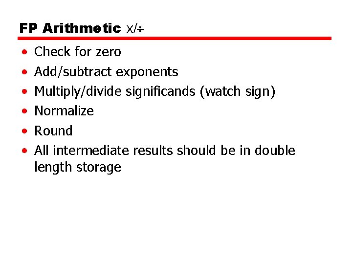 FP Arithmetic x/ • • • Check for zero Add/subtract exponents Multiply/divide significands (watch