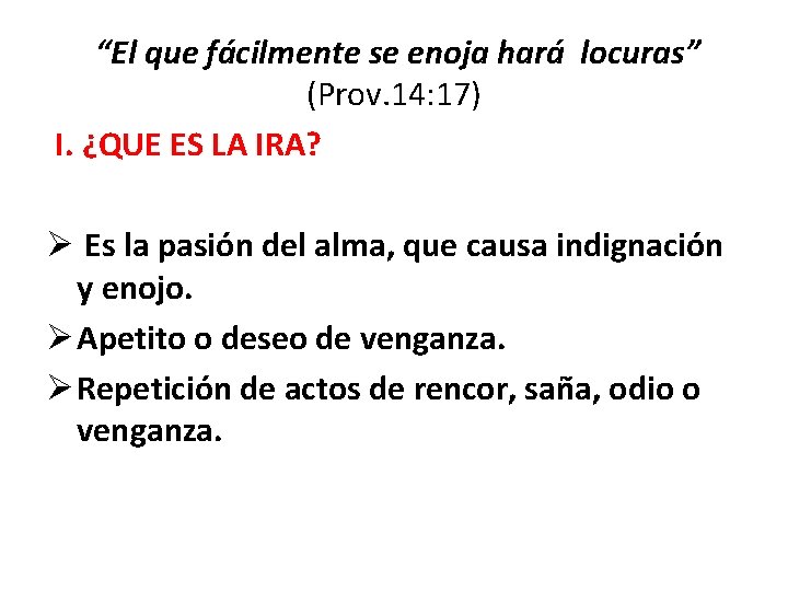 “El que fácilmente se enoja hará locuras” (Prov. 14: 17) I. ¿QUE ES “El que fácilmente se enoja hará locuras” (Prov. 14: 17) I. ¿QUE ES