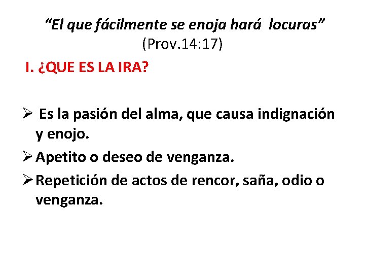  “El que fácilmente se enoja hará locuras” (Prov. 14: 17) I. ¿QUE ES