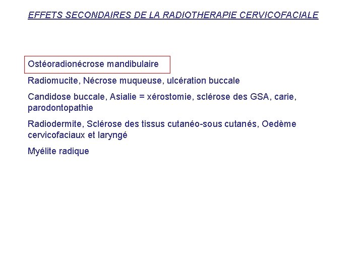 EFFETS SECONDAIRES DE LA RADIOTHERAPIE CERVICOFACIALE Ostéoradionécrose mandibulaire Radiomucite, Nécrose muqueuse, ulcération buccale Candidose