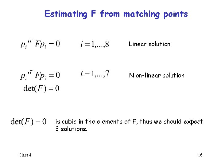 Estimating F from matching points Linear solution N on-linear solution is cubic in the