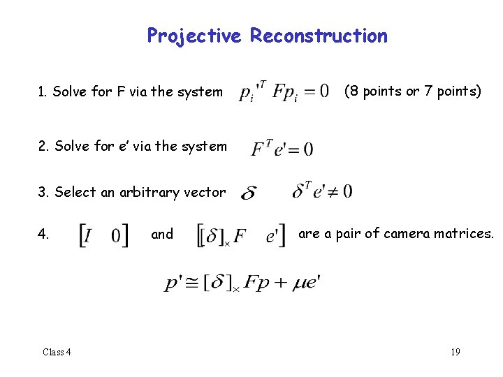 Projective Reconstruction 1. Solve for F via the system (8 points or 7 points)